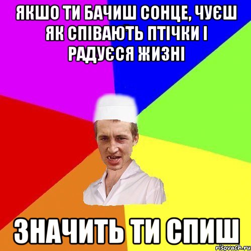 якшо ти бачиш сонце, чуєш як співають птічки і радуєся жизні значить ти спиш