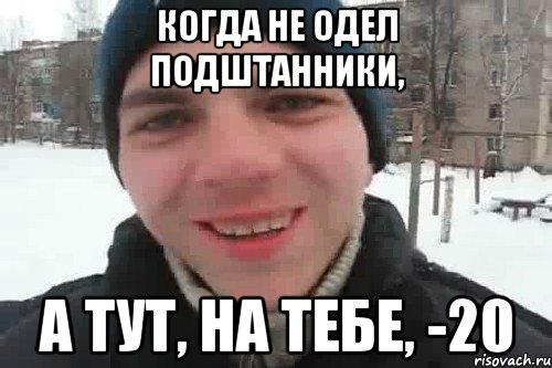 Когда не одел подштанники, а тут, на тебе, -20, Мем Чувак это рэпчик