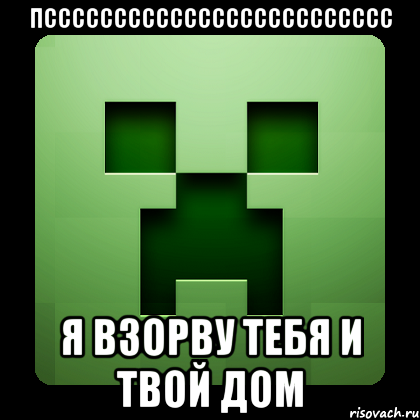 пссссссссссссссссссссссссс я взорву тебя и твой дом, Мем Creeper