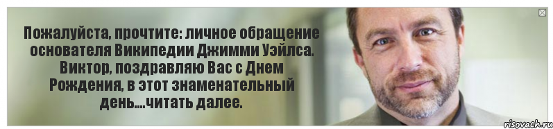 Пожалуйста, прочтите: личное обращение основателя Википедии Джимми Уэйлса. Виктор, поздравляю Вас с Днем Рождения, в этот знаменательный день....читать далее., Комикс Джимми