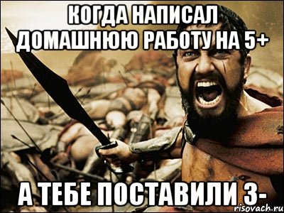 когда написал домашнюю работу на 5+ а тебе поставили 3-, Мем Это Спарта