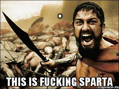 . This is fucking sparta, Мем Это Спарта