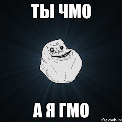 ТЫ чмо А я ГМО, Мем Forever Alone