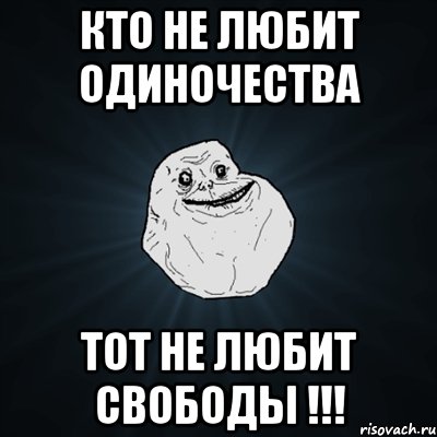 Кто не любит одиночества Тот не любит свободы !!!, Мем Forever Alone