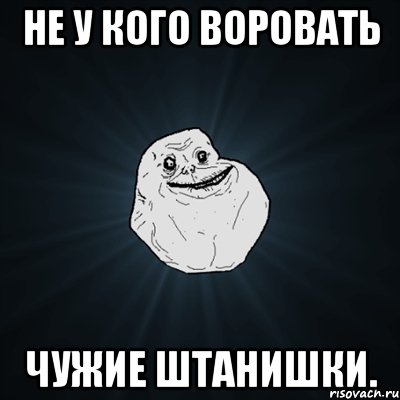 Не у кого воровать Чужие штанишки., Мем Forever Alone