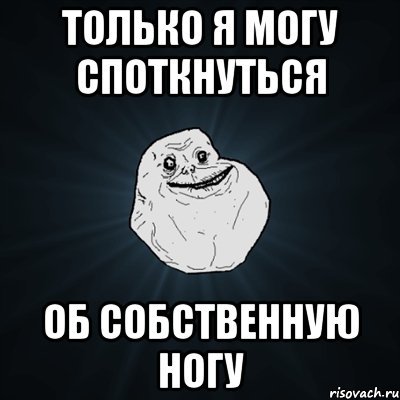 Только я могу споткнуться Об собственную ногу, Мем Forever Alone