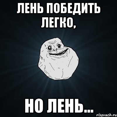 Лень победить легко, но лень..., Мем Forever Alone