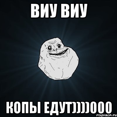 ВИУ ВИУ КОПЫ ЕДУТ))))000, Мем Forever Alone