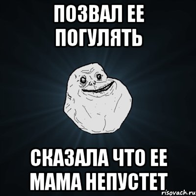 позвал ее погулять сказала что ее мама непустет, Мем Forever Alone