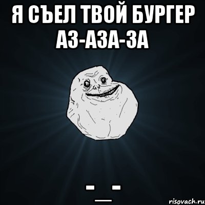 я съел твой бургер аз-аза-за -_-, Мем Forever Alone