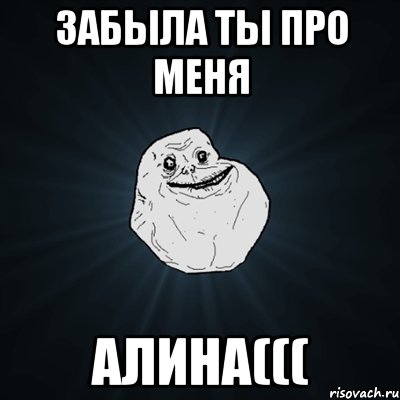 Забыла ты про меня Алина(((, Мем Forever Alone