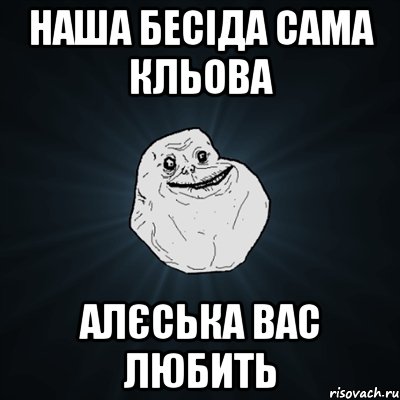 Наша бесіда сама кльова Алєська вас любить, Мем Forever Alone