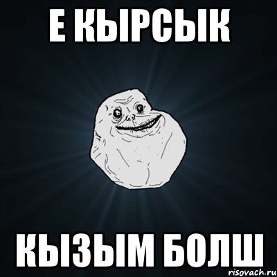 е кырсык кызым болш, Мем Forever Alone