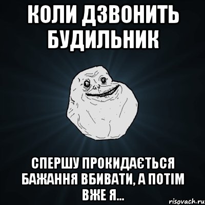 Коли дзвонить будильник спершу прокидається бажання вбивати, а потім вже я..., Мем Forever Alone