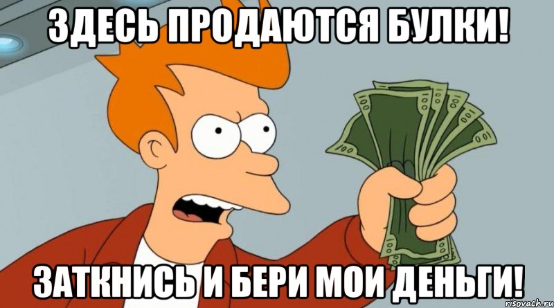 Здесь продаются булки! Заткнись и бери мои деньги!, Мем Заткнись и возьми мои деньги