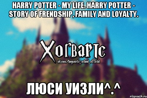 Harry Potter - my life. Harry Potter - story of frendship, family and loyalty. Люси Уизли^.^, Мем Хогвартс