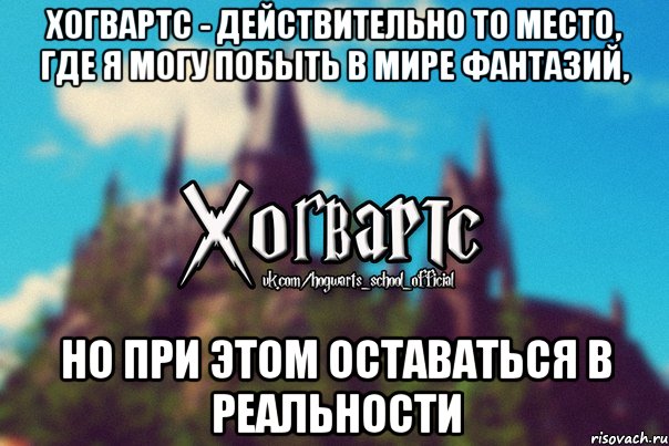 Хогвартс - действительно то место, где я могу побыть в мире фантазий, но при этом оставаться в реальности, Мем Хогвартс