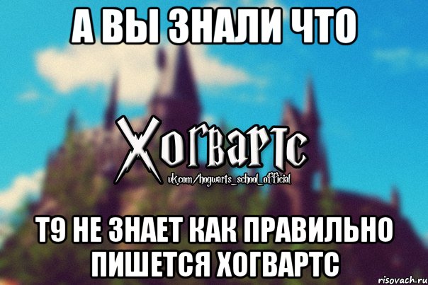 а вы знали что Т9 не знает как правильно пишется Хогвартс, Мем Хогвартс