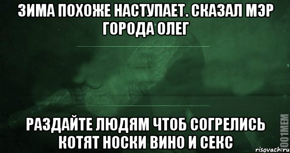 зима похоже наступает. сказал мэр города олег раздайте людям чтоб согрелись котят носки вино и секс, Мем Игра слов 2