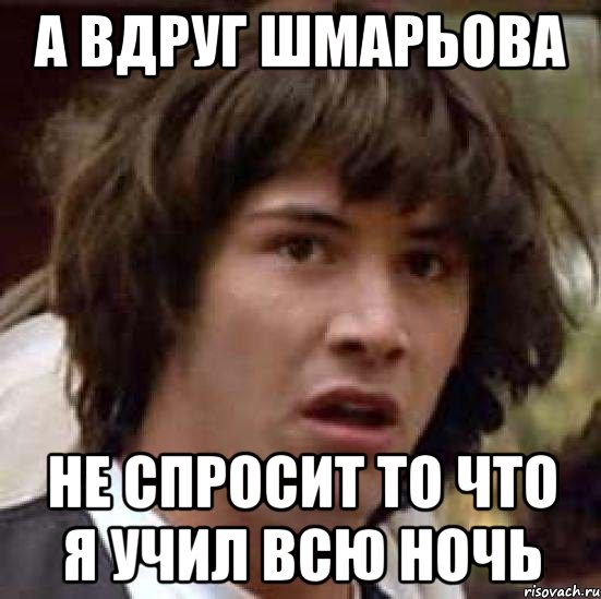 А Вдруг Шмарьова Не спросит то что я учил всю ночь, Мем А что если (Киану Ривз)