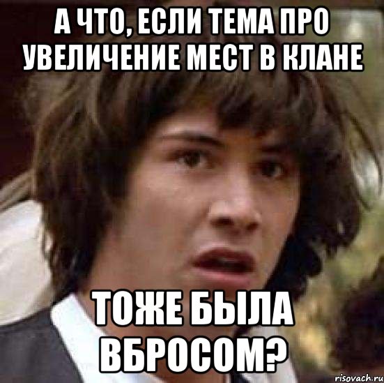 А что, если тема про увеличение мест в клане тоже была вбросом?, Мем А что если (Киану Ривз)