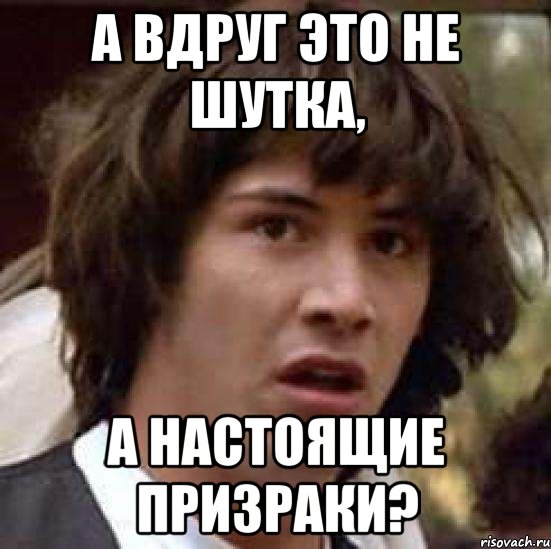 А вдруг это не шутка, а настоящие призраки?, Мем А что если (Киану Ривз)