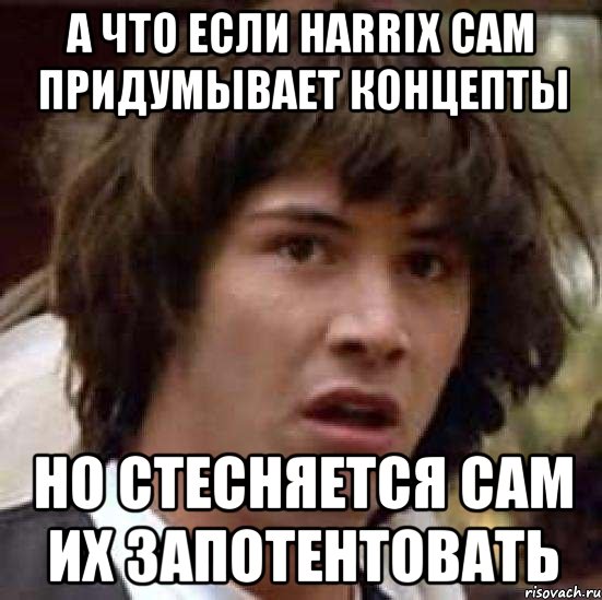 А ЧТО ЕСЛИ Harrix сам придумывает концепты но стесняется сам их запотентовать, Мем А что если (Киану Ривз)