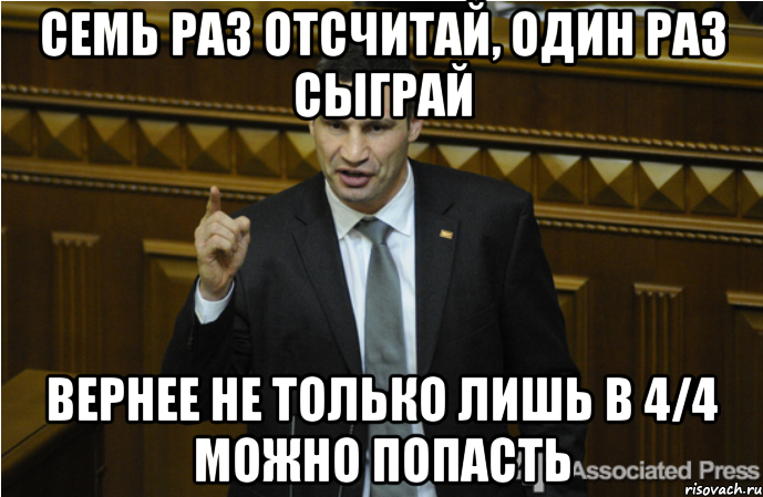 Семь раз отсчитай, один раз сыграй Вернее не только лишь в 4/4 можно попасть, Мем кличко философ