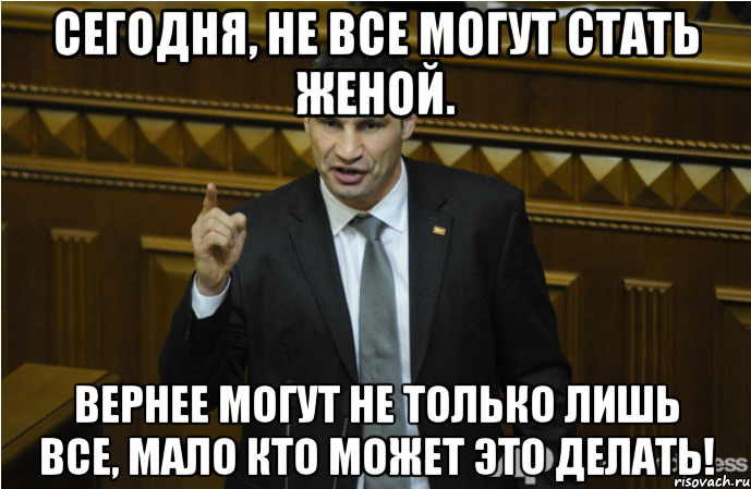 Сегодня, не все могут стать женой. Вернее могут не только лишь все, мало кто может это делать!, Мем кличко философ