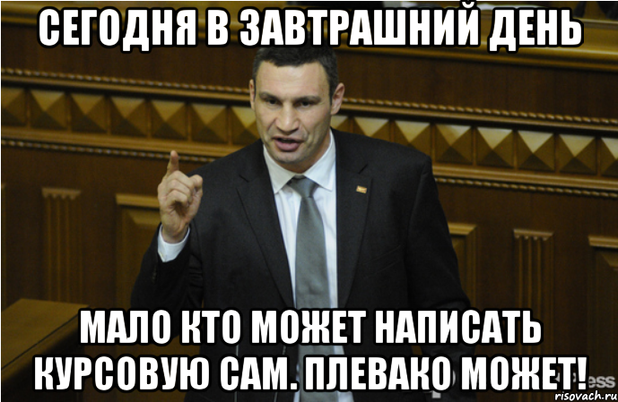 Сегодня в завтрашний день мало кто может написать курсовую сам. Плевако может!, Мем кличко философ