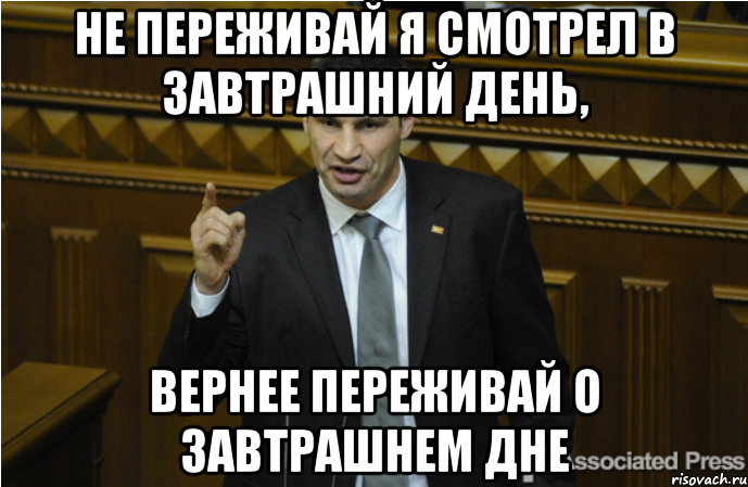 не переживай я смотрел в завтрашний день, вернее переживай о завтрашнем дне, Мем кличко философ