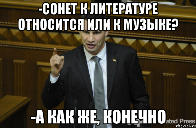 -сонет к литературе относится или к музыке? -а как же, конечно, Мем кличко философ