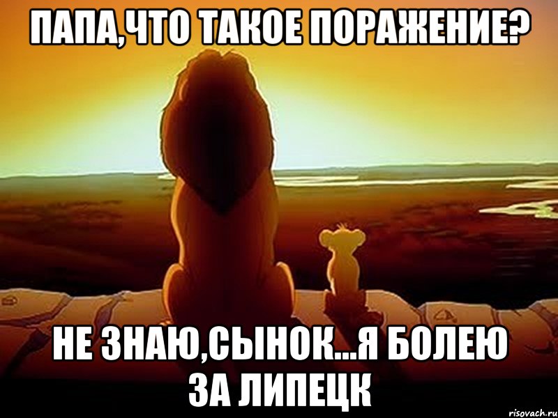 папа,что такое поражение? не знаю,сынок...Я болею за Липецк, Мем  король лев