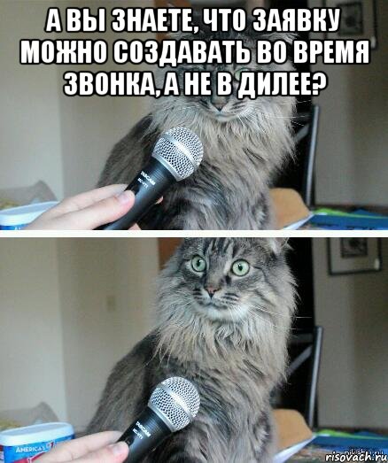 а вы знаете, что заявку можно создавать во время звонка, а не в дилее? , Комикс  кот с микрофоном