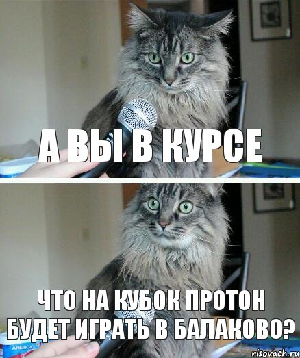 А вы в курсе что на Кубок Протон будет играть в Балаково?, Комикс  кот с микрофоном