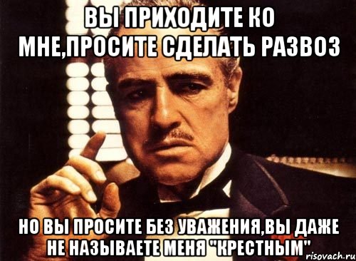 Просит вставить. Вернул долг но без уважения. Я отпускаю тебя крестный отец. Когда не пишешь лекции Мем. Вы не просили но мы сделали.