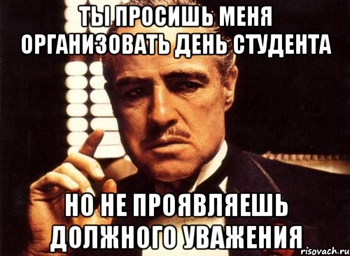 Не проявил должного. Ты просишь меня но не проявляешь уважения. Я не уважаю женщин поперечный Мем. Как ты организуешь свой день.