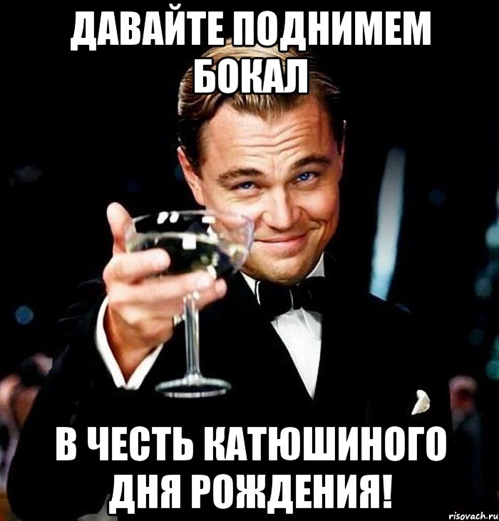 Давайте поднимем бокал В честь Катюшиного дня рождения!, Мем Великий Гэтсби (бокал за тех)