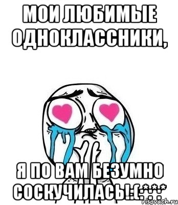 Мои любимые одноклассники, я по вам безумно соскучилась!:(:*:*:*, Мем Влюбленный