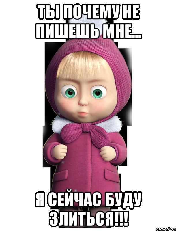 Ты почему не пишешь мне... Я сейчас буду злиться!!!, Мем  машенька