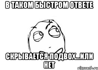 в таком быстром ответе скрывается подвох...или нет, Мем Мне кажется или