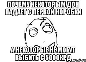 Почему некоторым дон падает с первой коробки А некоторые не могут выбить с 5000крд, Мем Мне кажется или