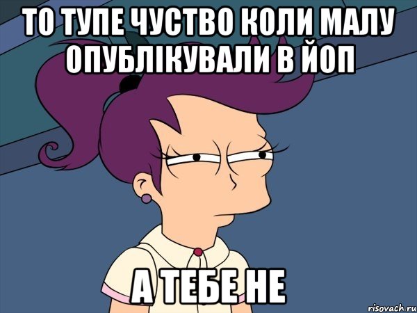 то тупе чуство коли малу опублікували в ЙОП а тебе не, Мем Мне кажется или (с Лилой)