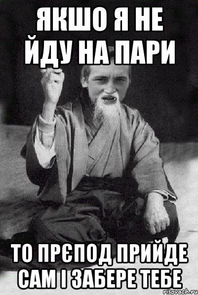 якшо я не йду на пари то прєпод прийде сам і забере тебе, Мем Мудрий паца