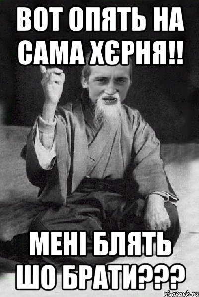 вот опять на сама хєрня!! мені блять шо брати???, Мем Мудрий паца