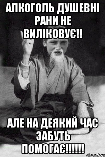 Алкоголь душевні рани не виліковує!! Але на деякий час забуть помогає!!!!!!, Мем Мудрий паца