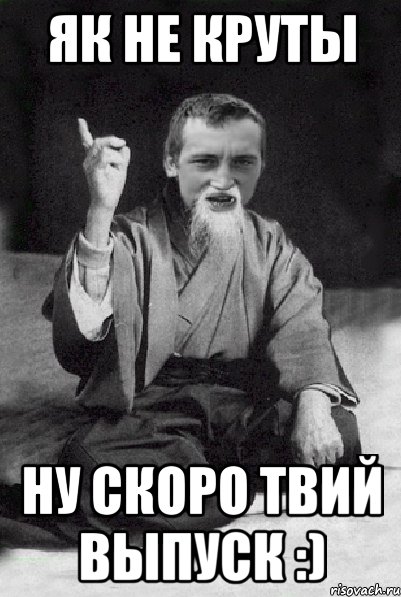 Як не круты Ну скоро твий выпуск :), Мем Мудрий паца