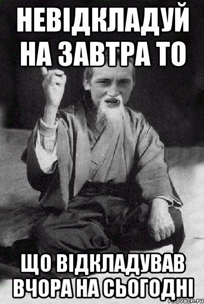 Невідкладуй на завтра то Що відкладував вчора на сьогодні, Мем Мудрий паца