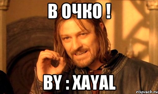 В очко ! by : xayal, Мем Нельзя просто так взять и (Боромир мем)