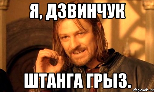 Я, Дзвинчук штанга грыз., Мем Нельзя просто так взять и (Боромир мем)